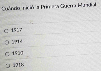 Cuándo inició la Primera Guerra Mundial
1917
1914
1910
1918