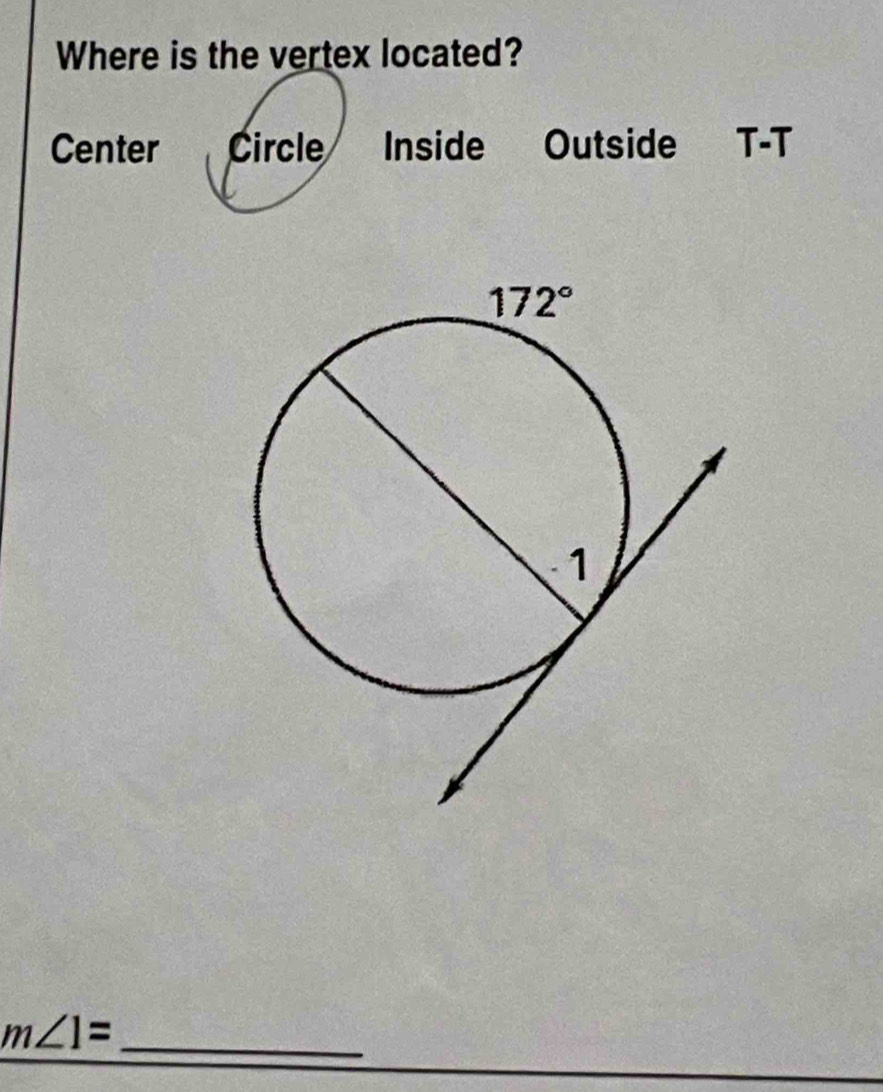 Where is the vertex located?
Center Circle Inside Outside T-T
_ m∠ 1=