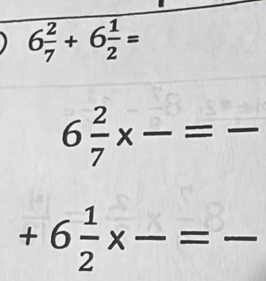 6 2/7 * frac =frac 
+6 1/2 * frac =frac 