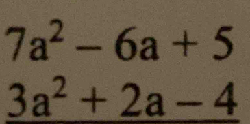 7a^2-6a+5
3a^2+2a-4