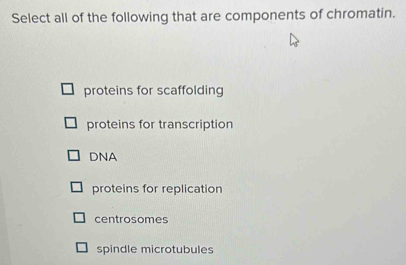 Select all of the following that are components of chromatin.
proteins for scaffolding
proteins for transcription
DNA
proteins for replication
centrosomes
spindle microtubules