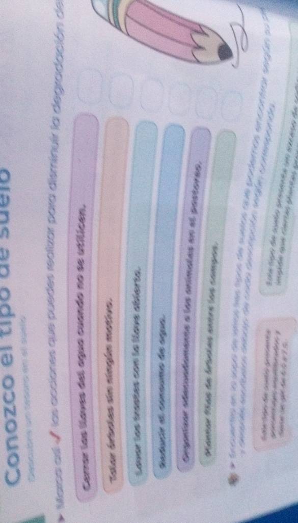 Conozco el tipó de sueló 
Descubrs un sesors en el sueño 
Maxca así √ª las acciones que puedes realizar para disminuir la degradación de 
Carrar las llaves del ague cuando no se utílican. 
Talar bracies sn ningún mativa 
Laver los trastes con la lave ablerta. 
Reducir el consumo de agua. 
Orgaríaae adenuadamente a los arímales en el postoreó. 
*anar 1ías de bsolas entre los compos. 
Sy e tequenta en la sepa de vñas las tpós de suntos que podemas encortrar según su 29
aeçes eptama albao de cado aeanpaón segús coneagando 
。 
Sole tge de cunto grarents Sole tigo de suto presenta un soceço de 10
Sar git đm 5 5 ạ 75
ngõa açe Caas gantas en