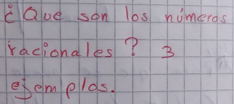 cQue son l6s numeros 
racionales? 3 
evemplos.