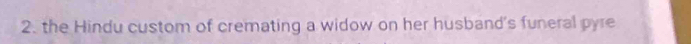 the Hindu custom of cremating a widow on her husband's funeral pyre