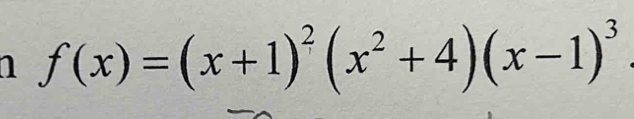 1 f(x)=(x+1)^2(x^2+4)(x-1)^3