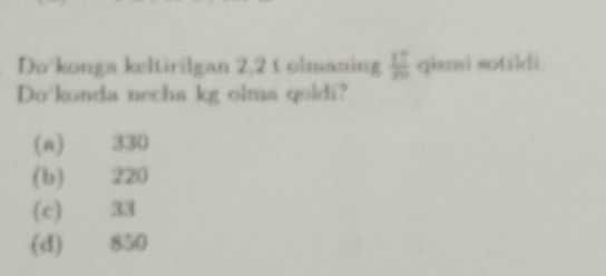 Solved: Do'konga keltirilgan 2,2 t olmaning 17/20 qismi sotildi. Do ...