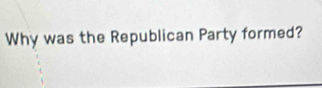 Why was the Republican Party formed?