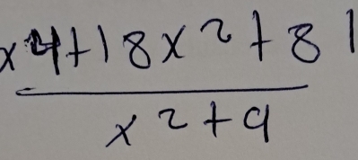  (x^4+18x^2+81)/x^2+9 