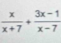  x/x+7 + (3x-1)/x-7 