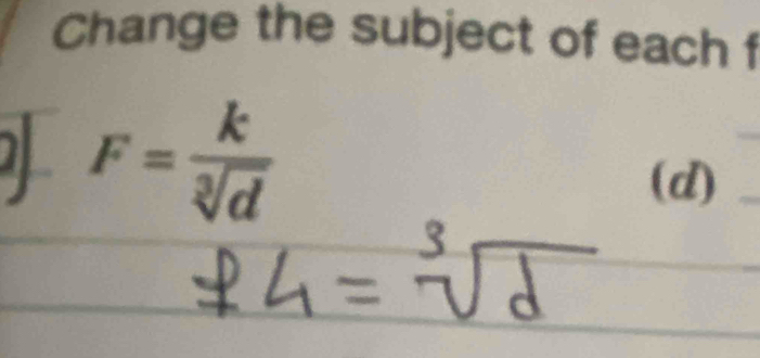 Change the subject of each f
F= k/sqrt[3](d)  (d)