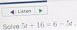 Listen 
Solve 5t+16=6-5t.