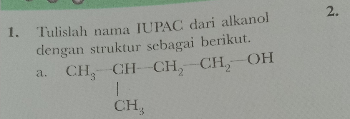 Tulislah nama IUPAC dari alkanol 
2. 
r sebagai berikut. 
den 
a. beginarrayr CH_3-CH-CH_2-CH_2-CH_2-OH