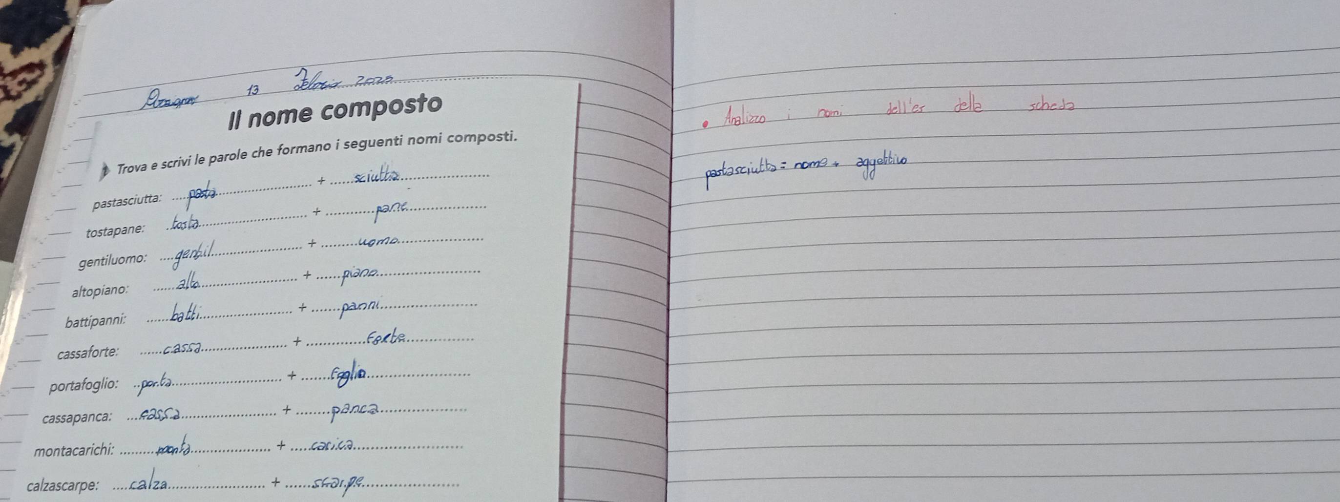 Il nome composto 
_ 
Trova e scrivi le parole che formano i seguenti nomi composti. 
pastasciutta: _*_ 
tostapane: 
_ 
_+ 
_ 
_ 
gentiluomo: 
_+ 
altopiano: 
_+ 
_ 
battipanni: 
_t 
_ 
cassaforte: 
portafoglio: _* 
_ 
cassapanca: _+ 
_ 
montacarichi:_ 
_+ 
calzascarpe:_ 
_+