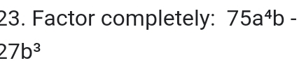 Factor completely: 75a^4b-
27b^3