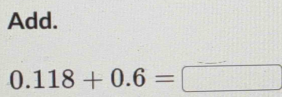 Add.
0.118+0.6=□