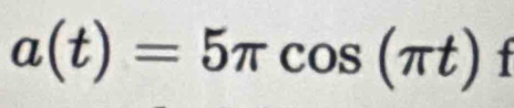 a(t)=5π cos (π t)