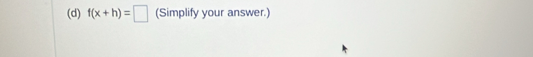 f(x+h)=□ (Simplify your answer.)