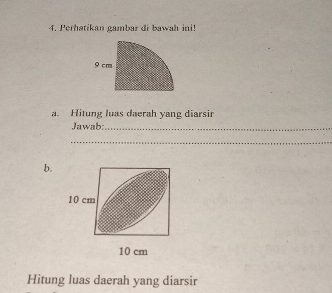 Perhatikan gambar di bawah ini!
9 cm
a. Hitung luas daerah yang diarsir 
Jawab:_ 
_ 
b.
10 cm
10 cm
Hitung luas daerah yang diarsir