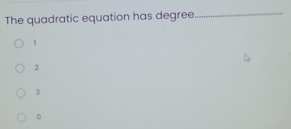 The quadratic equation has degree_
1
2
3
0