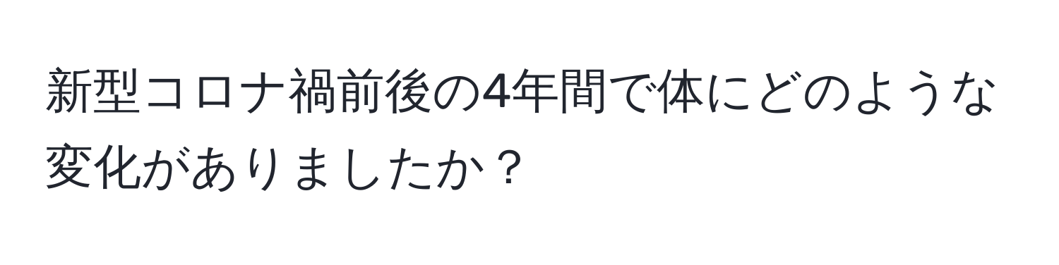 新型コロナ禍前後の4年間で体にどのような変化がありましたか？