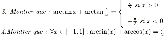 Montrer que :arctan x+arctan  1/x =beginarrayl  π /2 six>0 - π /2 six<0endarray.
4.Montrer que : forall x∈ [-1,1] arcsin (x)+arccos (x)= π /2 