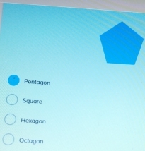 Pentagon
Square
Hexagon
Octagon