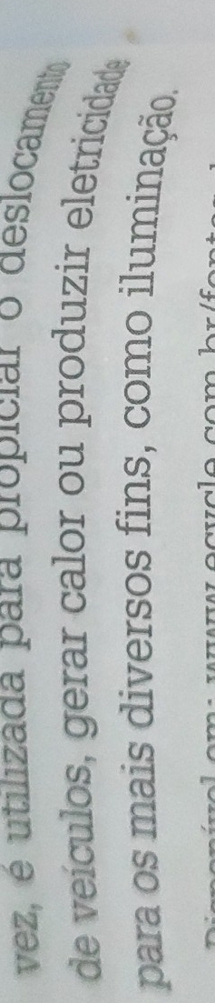 vez, é utilizada para propiciar o deslocamento 
de veículos, gerar calor ou produzir eletricidade 
para os mais diversos fins, como iluminação.