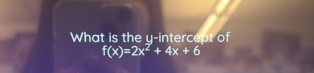 What is the y-intercept of
f(x)=2x^2+4x+6