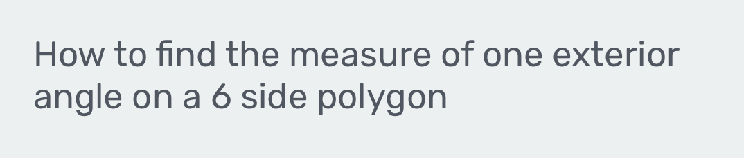 How to find the measure of one exterior 
angle on a 6 side polygon