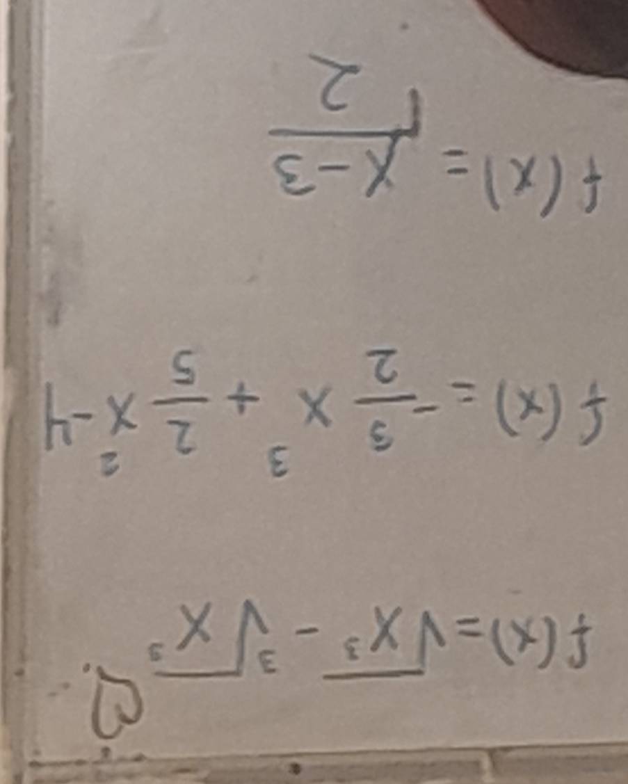 f(x)=sqrt(x^3)-sqrt[3](x^3)
f(x)=- 3/2 x^3+ 2/5 x^2-4
f(x)= (x-3)/2 