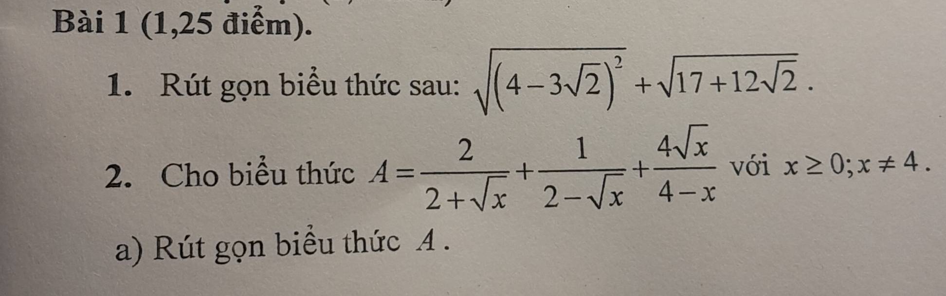 (1,25 điểm).
1. Rút gọn biểu thức sau: sqrt((4-3sqrt 2))^2+sqrt(17+12sqrt 2). 
2. Cho biểu thức A= 2/2+sqrt(x) + 1/2-sqrt(x) + 4sqrt(x)/4-x  với x≥ 0; x!= 4. 
a) Rút gọn biểu thức A.