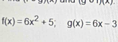 (gcirc )(x)
f(x)=6x^2+5; g(x)=6x-3