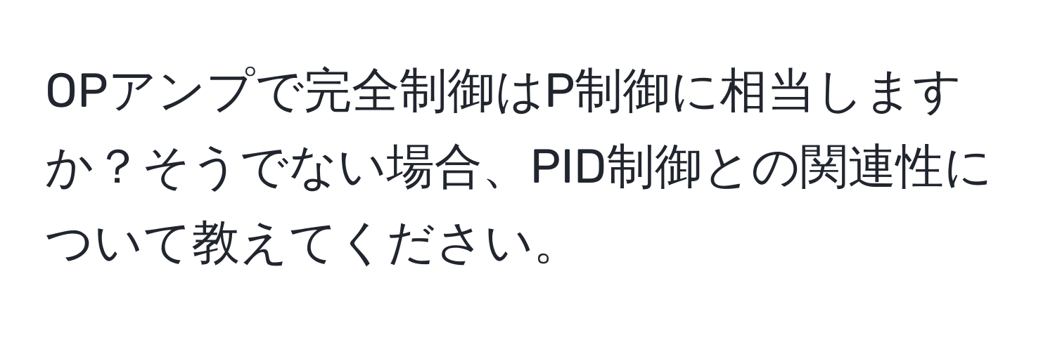 OPアンプで完全制御はP制御に相当しますか？そうでない場合、PID制御との関連性について教えてください。