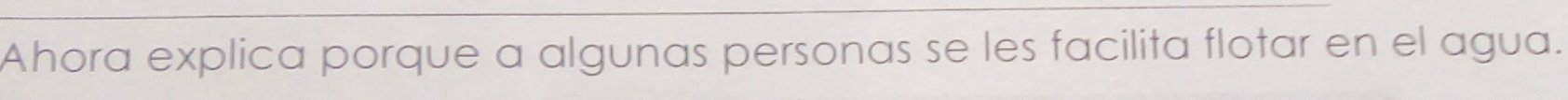 Ahora explica porque a algunas personas se les facilita flotar en el agua.