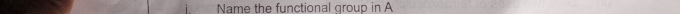 Name the functional group in A