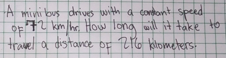 A minibus drives with a constant speed 
oF T Z km h, How long will it take to 
travel a distance of 2/ klometers