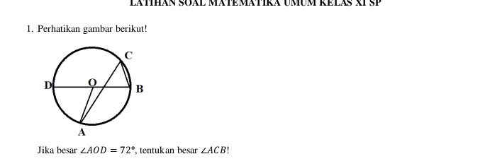 Perhatikan gambar berikut! 
Jika besar ∠ AOD=72° , tentukan besar ∠ ACB