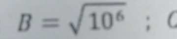 B=sqrt(10^6);