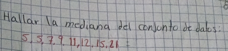 Hallar la mediand del conJonto it dalos?
5 5. 9. 11, 12, 15, 21