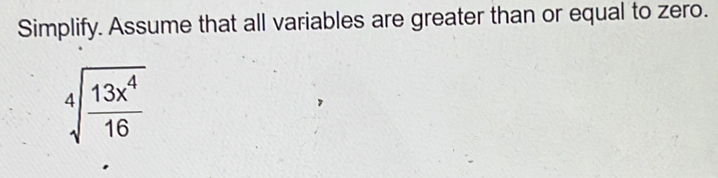 Simplify. Assume that all variables are greater than or equal to zero.
sqrt[4](frac 13x^4)16