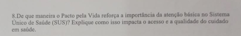 De que maneira o Pacto pela Vida reforça a importância da atenção básica no Sistema 
Único de Saúde (SUS)? Explique como isso impacta o acesso e a qualidade do cuídado 
em saúde.