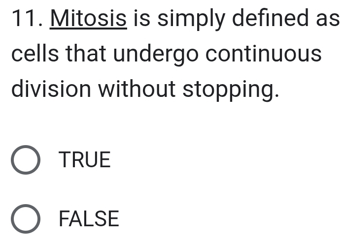 Mitosis is simply defined as
cells that undergo continuous
division without stopping.
TRUE
FALSE