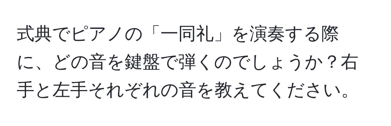 式典でピアノの「一同礼」を演奏する際に、どの音を鍵盤で弾くのでしょうか？右手と左手それぞれの音を教えてください。