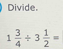 Divide.
1 3/4 / 3 1/2 =