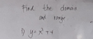 Find the domain 
and range
y=x^2+4