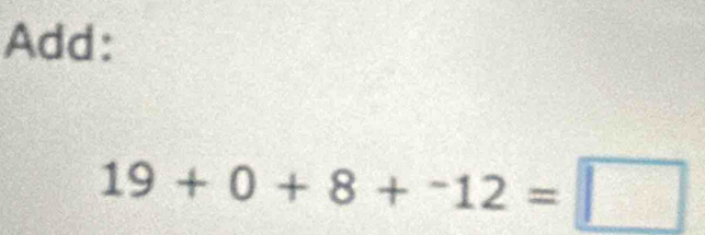 Add:
19+0+8+^-12=□