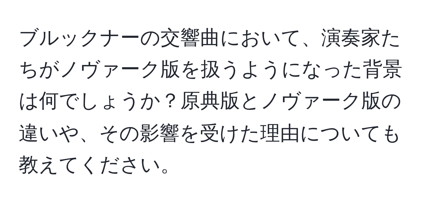 ブルックナーの交響曲において、演奏家たちがノヴァーク版を扱うようになった背景は何でしょうか？原典版とノヴァーク版の違いや、その影響を受けた理由についても教えてください。