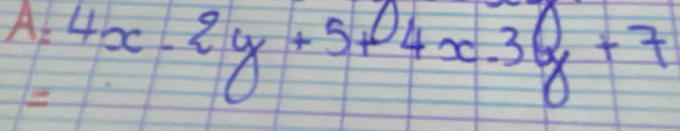 A=4x-2y+5+4x-3y+7
01