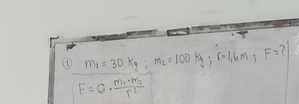 (D m_1=30kg; m_2=100kg; r=1,6m; F=
F=G· frac m_1· m_2r^2