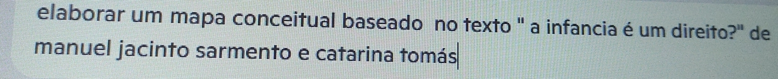 elaborar um mapa conceitual baseado no texto " a infancia é um direito?" de 
manuel jacinto sarmento e catarina tomás